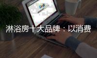 淋浴房十大品牌：以消费者为中心 顺应时代潮流