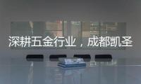 深耕五金行业�，成都凯圣亚以专业态度树立品牌形象
