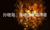 孙继海：我唱国歌唱得最响 但现在国家队不需要我