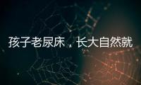 孩子老尿床	，长大自然就好了？