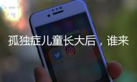 孤独症儿童长大后，谁来照顾

？全国政协委员呼吁完善成年意定监护体系建设
