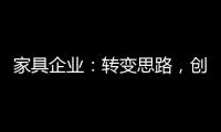家具企业
：转变思路，创新产品，扩大产业链
