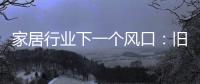 家居行业下一个风口：旧房改造