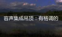 容声集成吊顶：有格调的吊顶 就应该是这样的