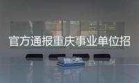 官方通报重庆事业单位招考作弊案：已抓获组织作弊团伙成员