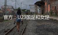 官方
	：U23国足和女足国家队将参加东亚杯