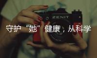 守护“她”健康
，从科学认识“两癌”开始
