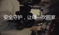 安全守护，让每一次回家成为享受