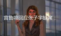 宫鲁鸣回应张子宇缺席：不希望她一步跨进强对抗 产生不想要的结果