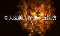夸大医美、保健、近视防控功效等广告将被严查 ｜周一健