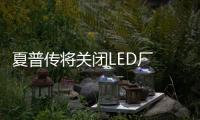 夏普传将关闭LED厂 又一巨头倒下�？