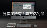 外卖买所有	？奔万亿的即时零售
，打响供应链之战