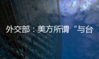 外交部：美方所谓“与台湾关系法”�、对台“六项保障”非法无效