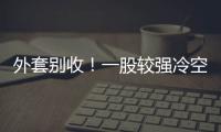 外套别收
！一股较强冷空气将抵达珠海 周末低至13℃！