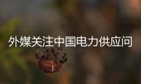 外媒关注中国电力供应问题 中方：总体电力供应能力有保障