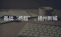 备战“扬超”	，扬州新城公开招募优秀男子足球运动员