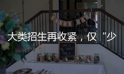 紧仅不得开展大类招生