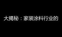 大揭秘	：家装涂料行业的五大“陷进”