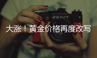 大涨	！黄金价格再度改写纪录