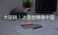 大逆转	！冰壶世锦赛中国11