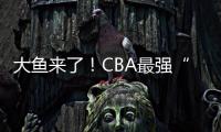 大鱼来了
！CBA最强“得分机器”遭多队疯抢	，或被广东男篮截胡？