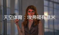 天空体育：埃弗顿有意米德尔斯堡中场哈克尼，已进行初步接洽
