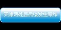 天津两处居民楼发生爆炸�，造成3人死亡多人受伤