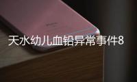 天水幼儿血铅异常事件8人被刑拘，律师称幼儿园负责人或将面临最重刑罚，家长可起诉索赔