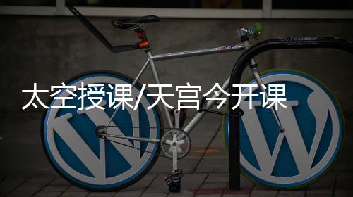 太空天宫翟志刚

、授课此外