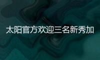太阳官方欢迎三名新秀加入球队
，明天召开新闻发布会与球迷见面