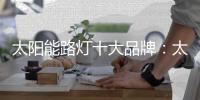 太阳能路灯十大品牌：太阳能路灯的安装流程介绍