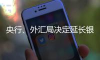 央行、外汇局决定延长银行间外汇市场交易时间
