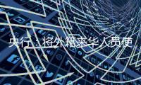 央行
：将外籍来华人员使用移动支付的单笔交易限额由1000美元提高到5000美元