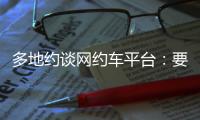 多地约谈网约车平台：要求规范市场秩序，公示调价规则等