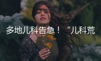 多地儿科告急	！“儿科荒”何时能破