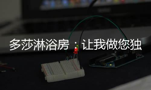 精做淋浴房”的经营理念