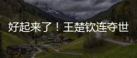 好起来了！王楚钦连夺世乒赛
、美国大满贯两项重要赛事男单冠军