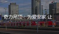 奇力吊顶：为爱安家 让家承载更多的幸福
