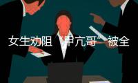 女生劝阻“甲亢哥”被全球直播
	！最新回应来了