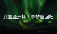 女篮亚洲杯！李梦应回归，张子宇应离开，其中奥妙宫鲁鸣不知晓