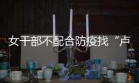 女干部不配合防疫找“卢书记”放行 两人均被处分
！