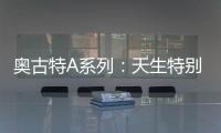 奥古特A系列
：天生特别	
，邀你直击澳网
