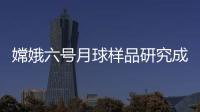 嫦娥六号月球样品研究成果上新	，揭示月背玄武岩源区特征