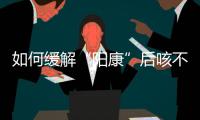 如何缓解“阳康”后咳不停
？要拍肺部CT吗？