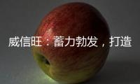 威信旺：蓄力勃发�，打造中国家居五金领军品牌