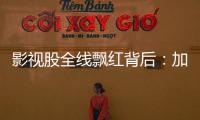 影视股全线飘红背后：加快电影审批进度