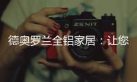 德奥罗兰全铝家居
	：让您静享“安醛无忧·低碳生活”!