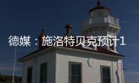 德媒：施洛特贝克预计10月回归
，埃姆雷