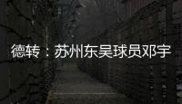 德转：苏州东吴球员邓宇彪加盟梅州客家，转会费3万欧元