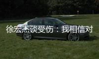 徐宏杰谈受伤	：我相信对方不是故意的
，请大家不要责怪任何人